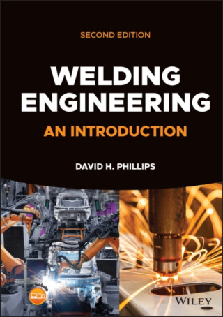 Welding Engineering – An Introduction, Second  Edition - David H.  Phillips